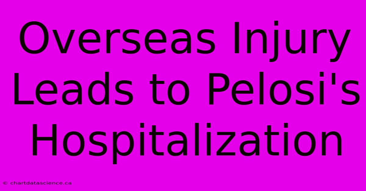 Overseas Injury Leads To Pelosi's Hospitalization