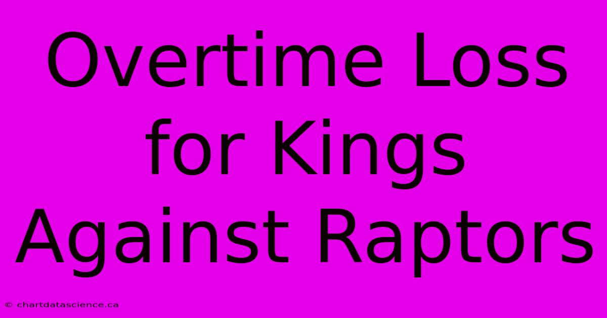 Overtime Loss For Kings Against Raptors