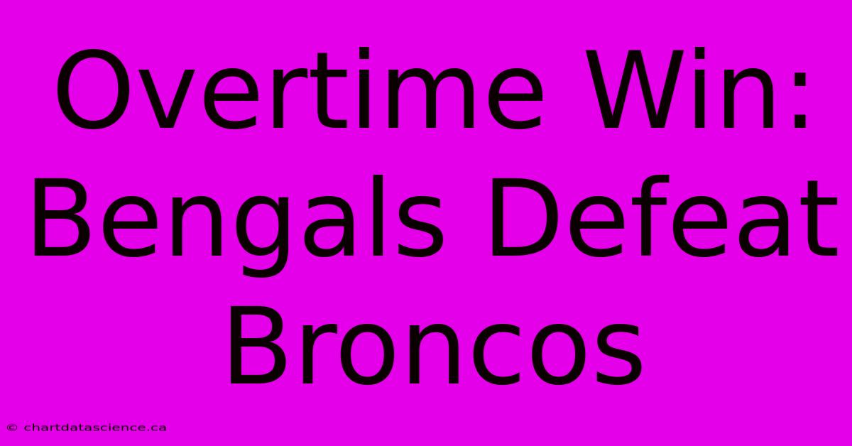 Overtime Win: Bengals Defeat Broncos