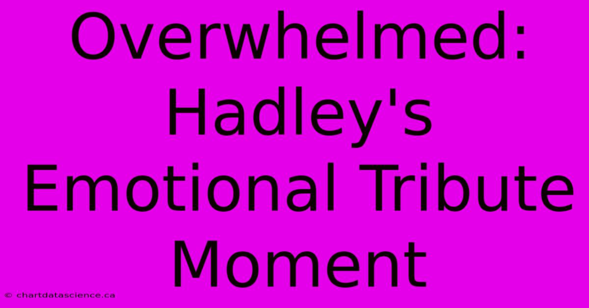 Overwhelmed: Hadley's Emotional Tribute Moment