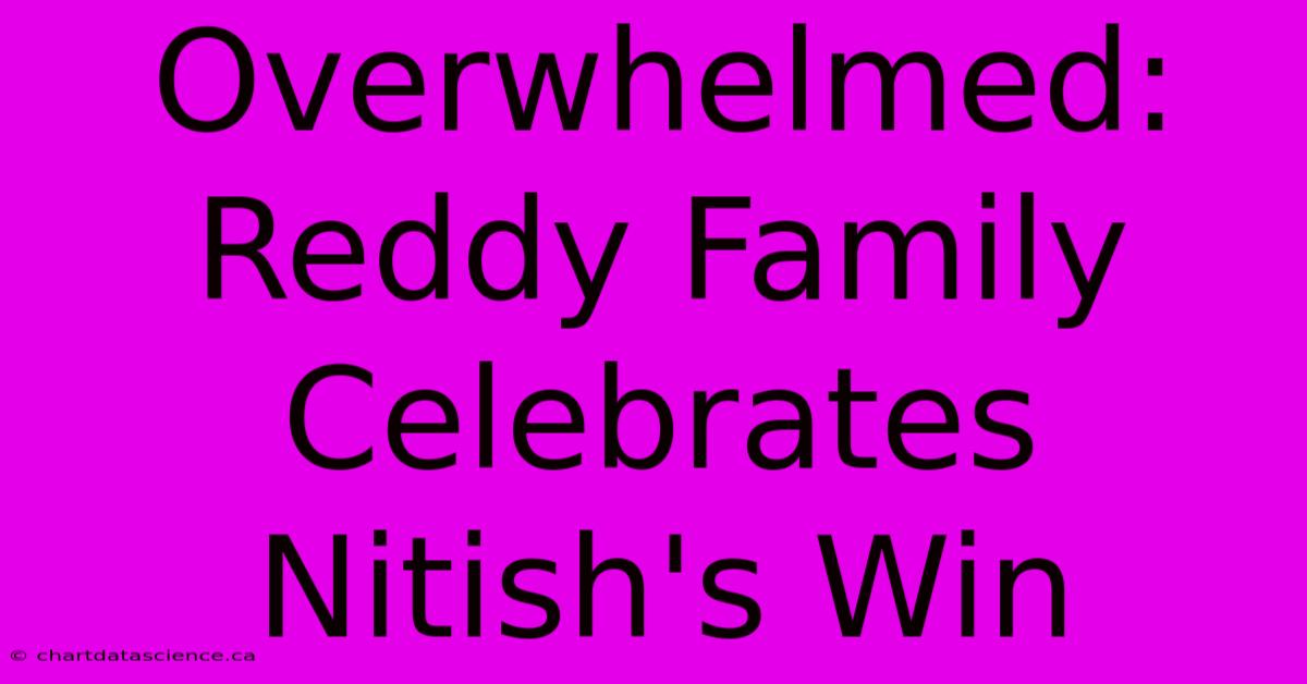 Overwhelmed: Reddy Family Celebrates Nitish's Win