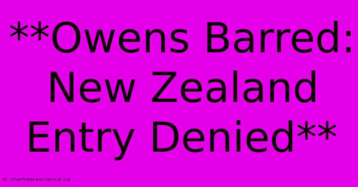 **Owens Barred: New Zealand Entry Denied**