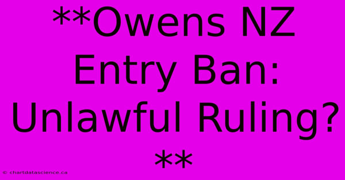 **Owens NZ Entry Ban: Unlawful Ruling?**