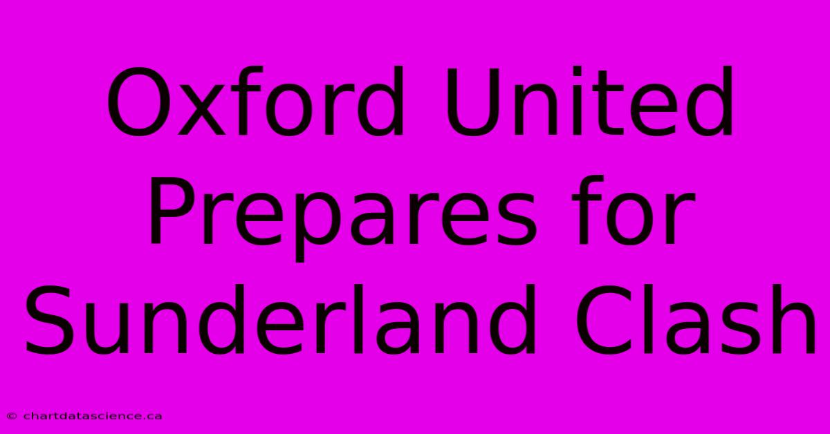 Oxford United Prepares For Sunderland Clash