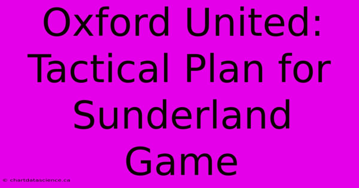 Oxford United: Tactical Plan For Sunderland Game 