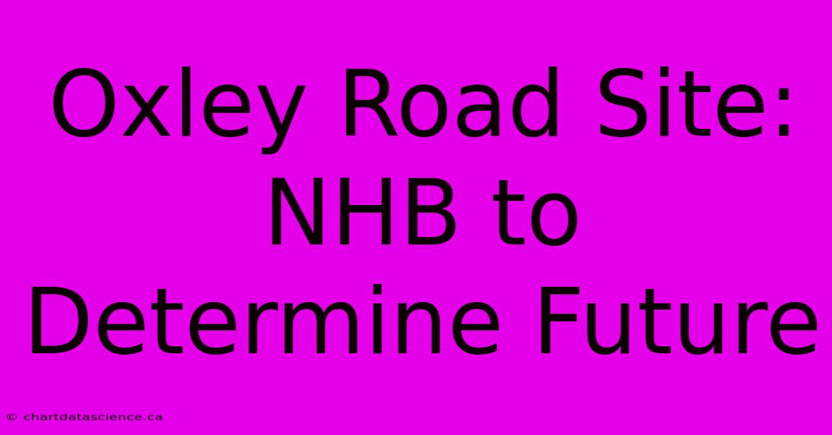 Oxley Road Site: NHB To Determine Future