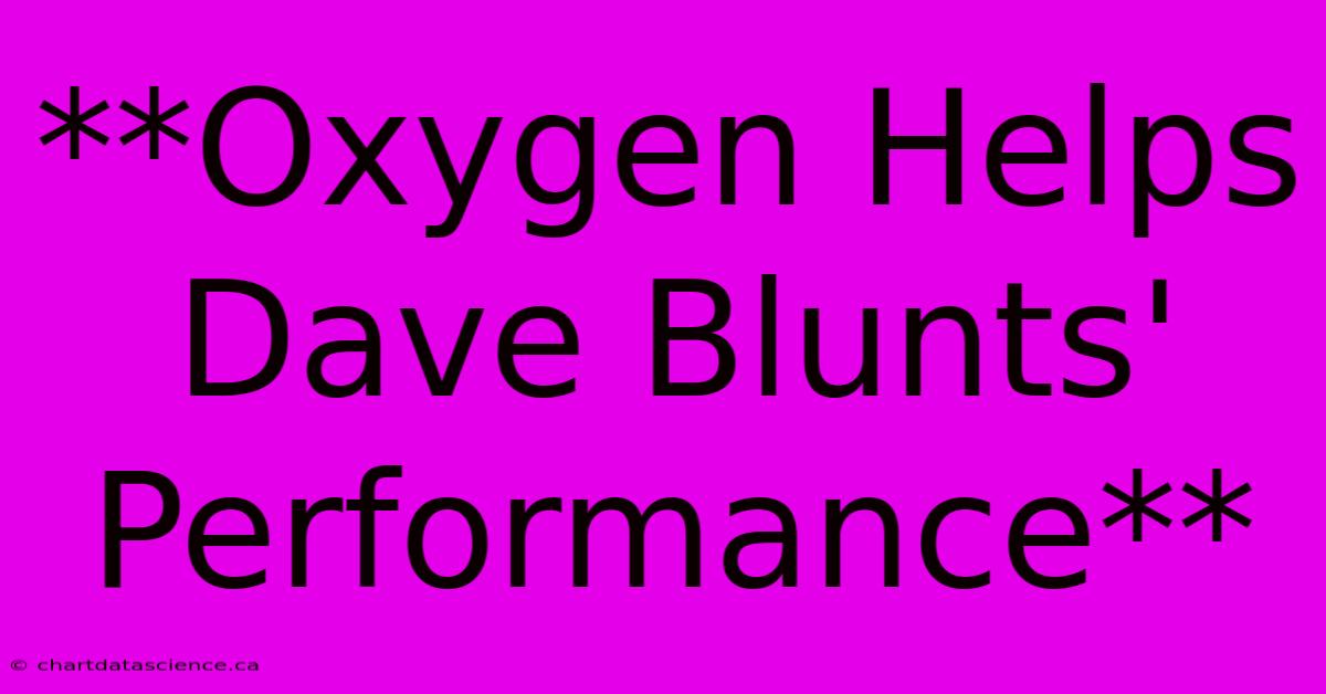 **Oxygen Helps Dave Blunts' Performance**