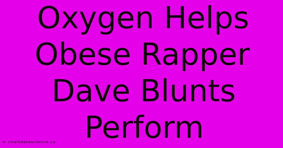 Oxygen Helps Obese Rapper Dave Blunts Perform