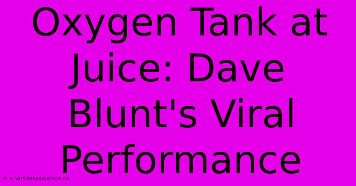 Oxygen Tank At Juice: Dave Blunt's Viral Performance