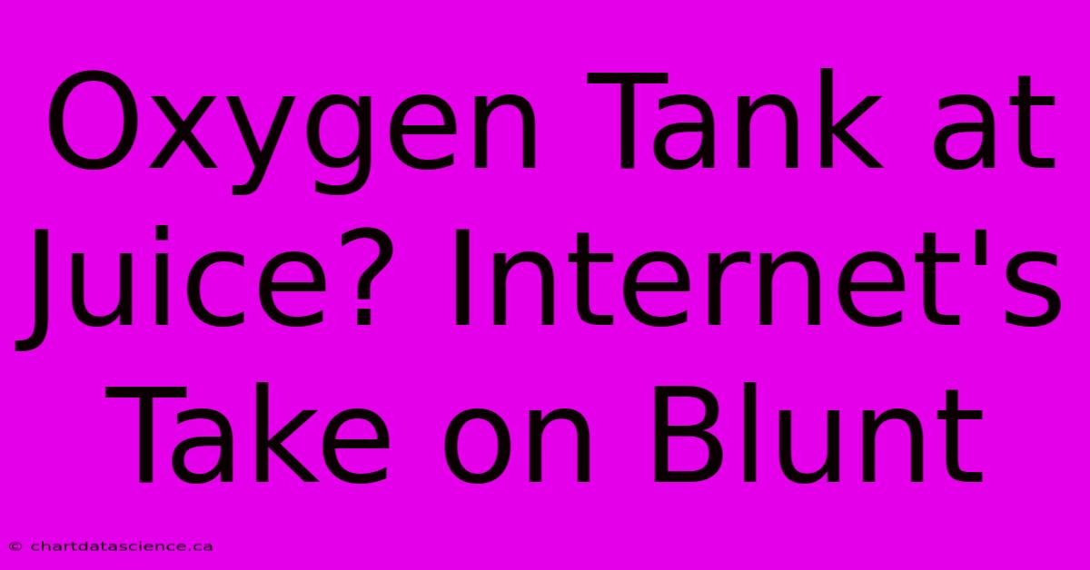 Oxygen Tank At Juice? Internet's Take On Blunt