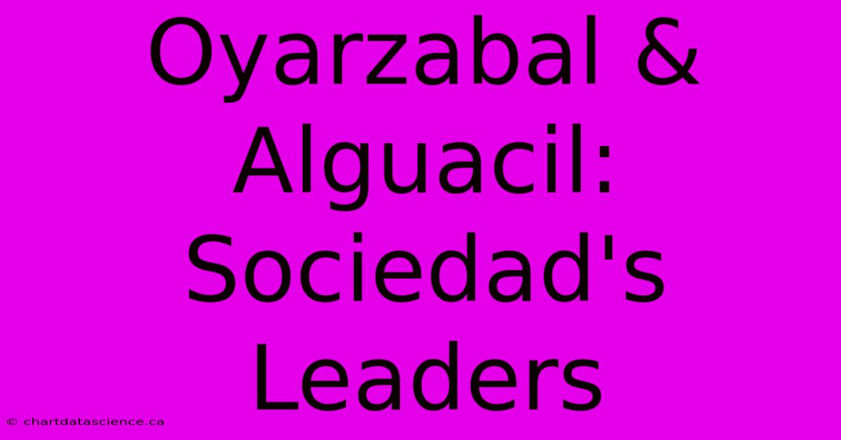 Oyarzabal & Alguacil: Sociedad's Leaders