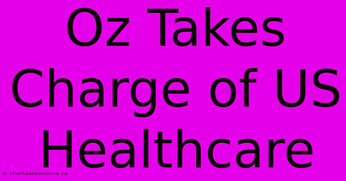 Oz Takes Charge Of US Healthcare