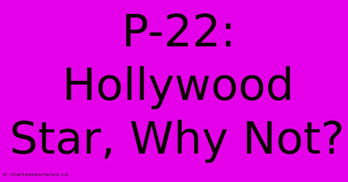 P-22: Hollywood Star, Why Not?