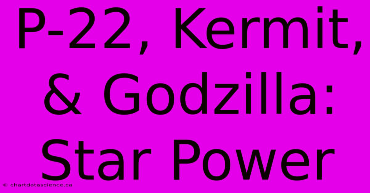 P-22, Kermit, & Godzilla: Star Power