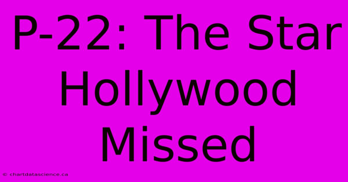 P-22: The Star Hollywood Missed 