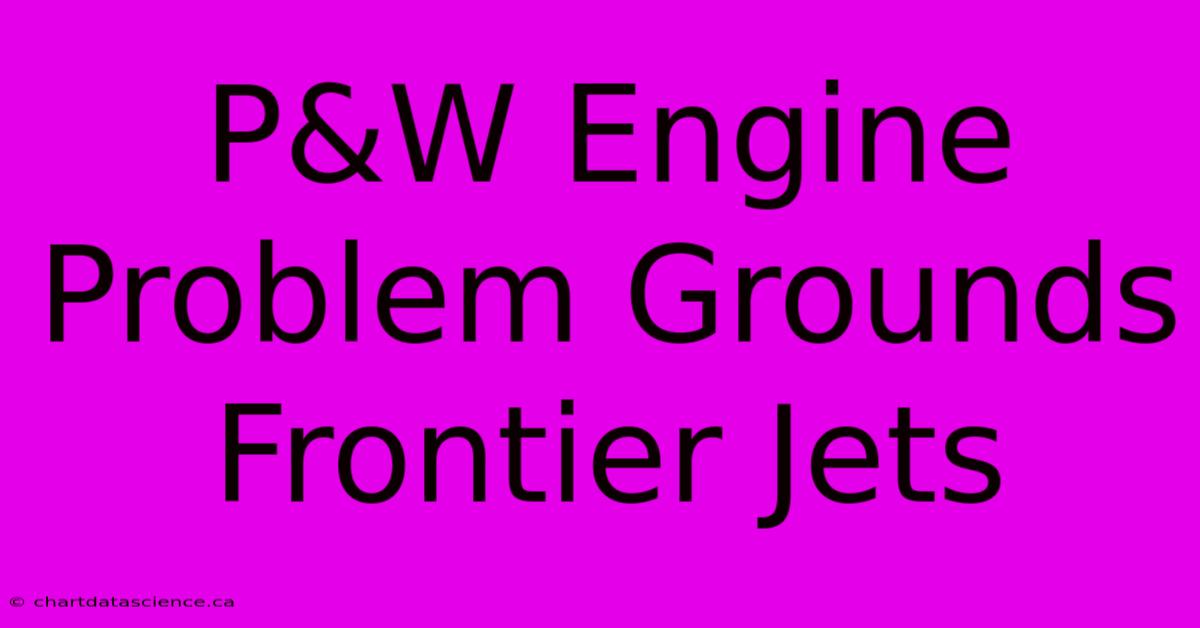 P&W Engine Problem Grounds Frontier Jets