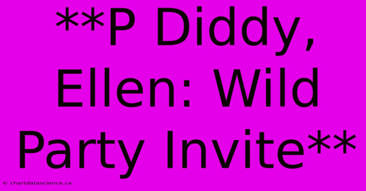 **P Diddy, Ellen: Wild Party Invite**