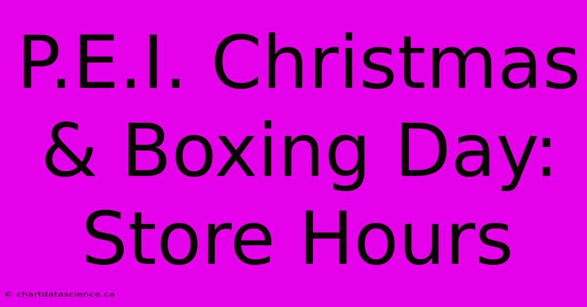 P.E.I. Christmas & Boxing Day: Store Hours