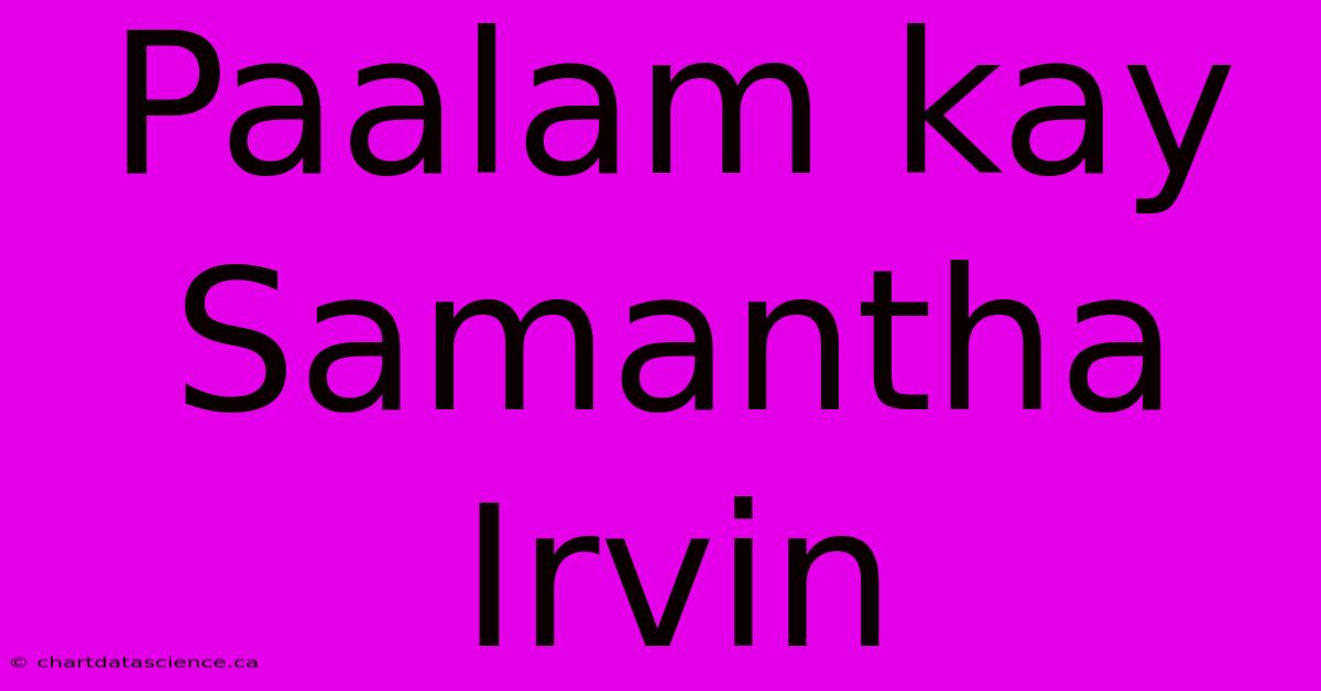 Paalam Kay Samantha Irvin 