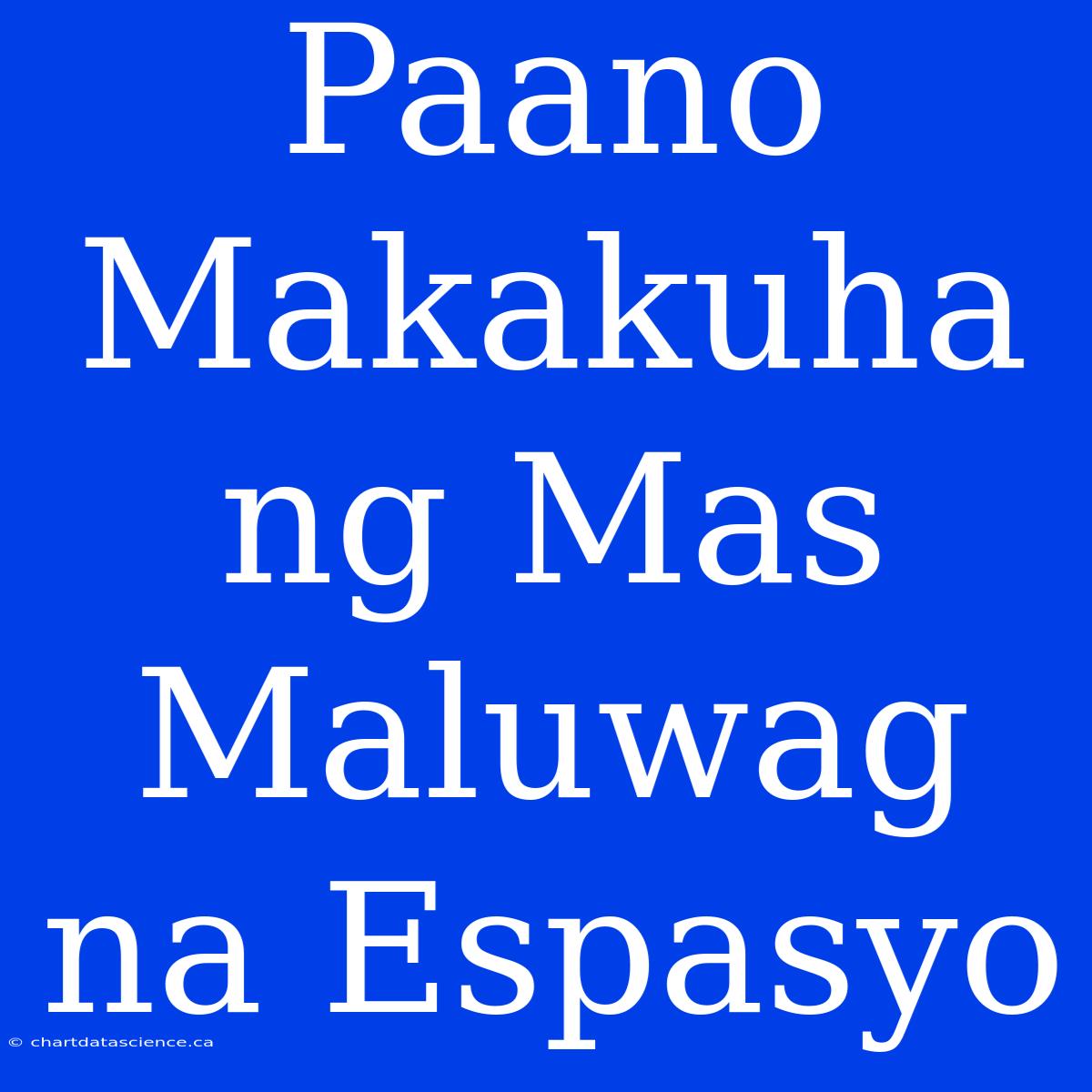 Paano Makakuha Ng Mas Maluwag Na Espasyo