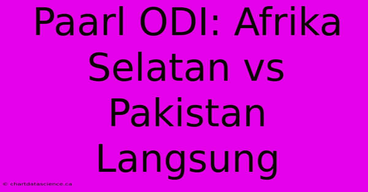 Paarl ODI: Afrika Selatan Vs Pakistan Langsung