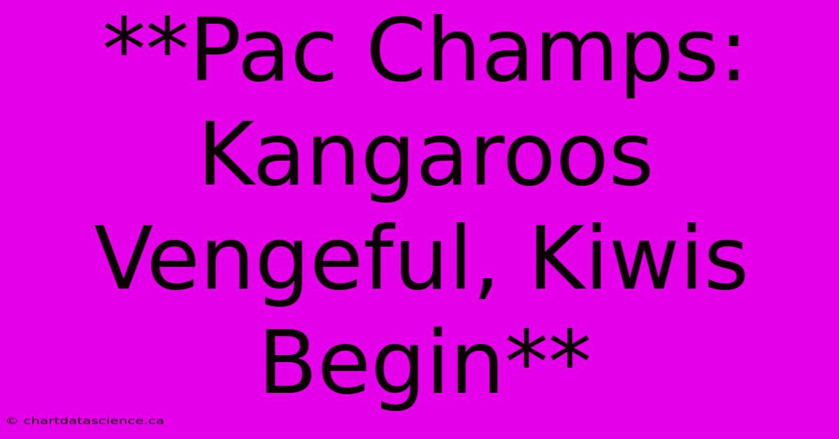 **Pac Champs: Kangaroos Vengeful, Kiwis Begin** 