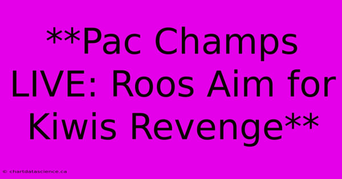 **Pac Champs LIVE: Roos Aim For Kiwis Revenge**