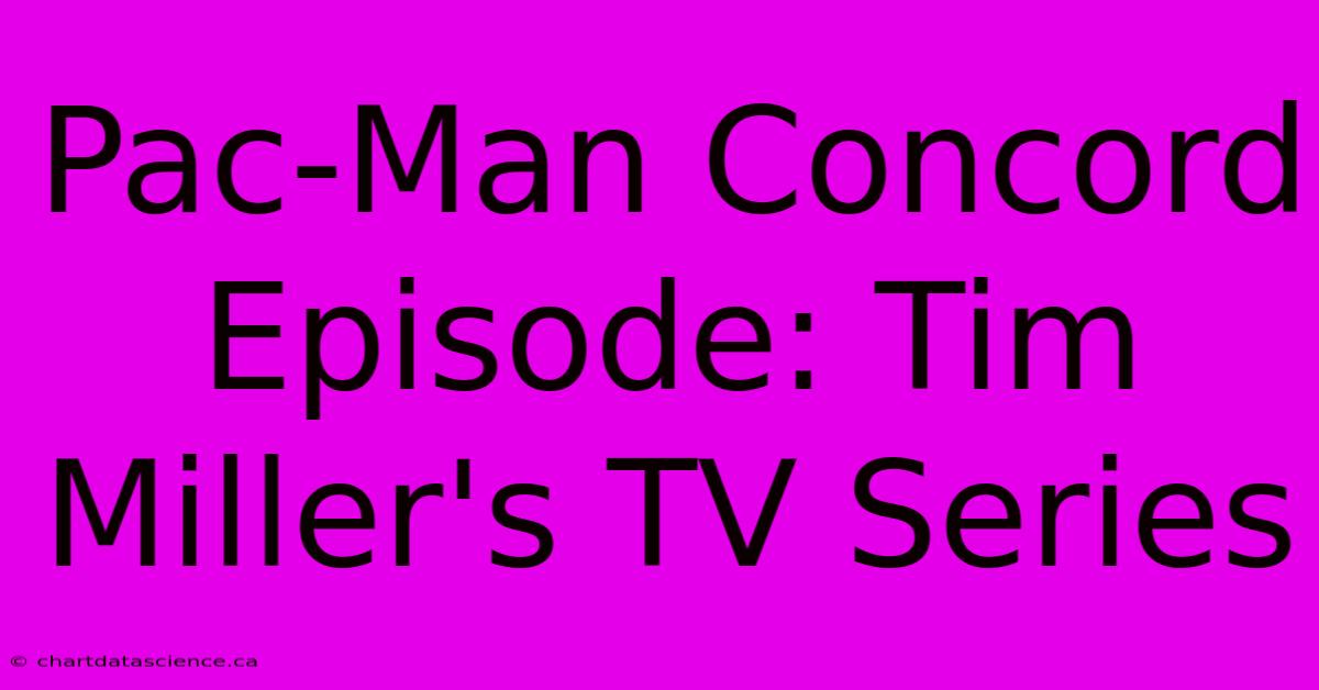 Pac-Man Concord Episode: Tim Miller's TV Series