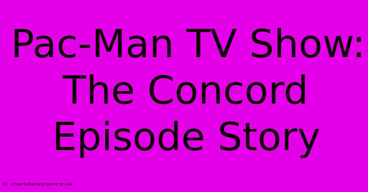 Pac-Man TV Show: The Concord Episode Story