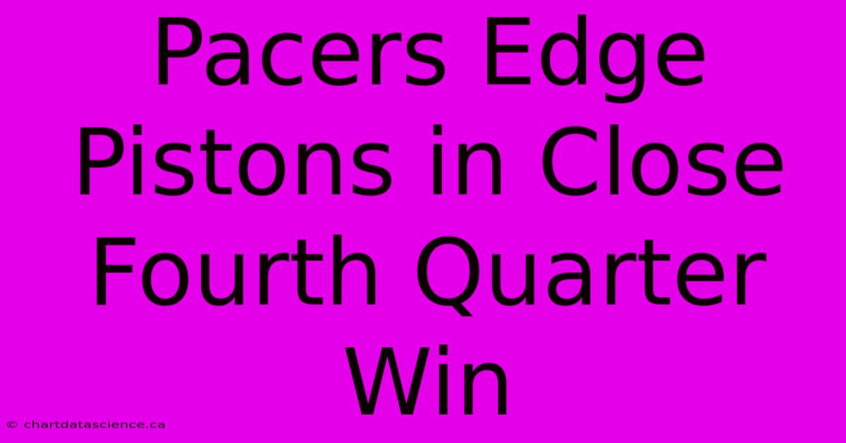 Pacers Edge Pistons In Close Fourth Quarter Win