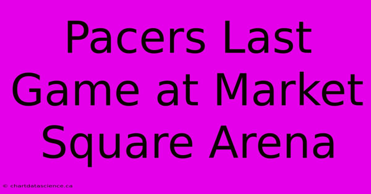 Pacers Last Game At Market Square Arena