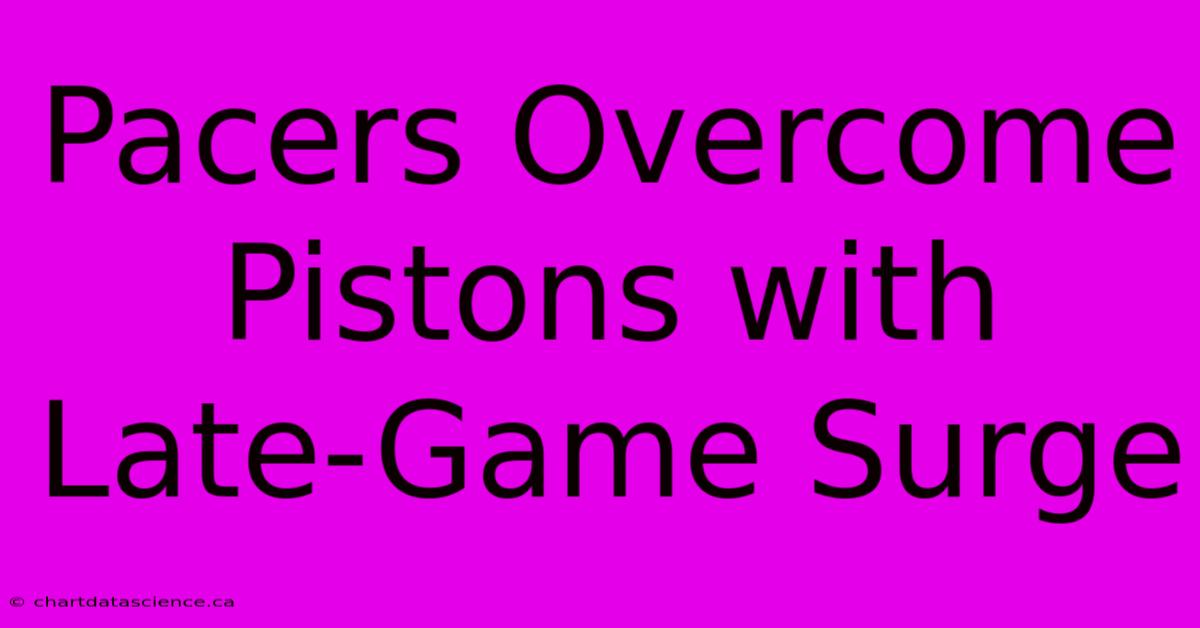 Pacers Overcome Pistons With Late-Game Surge