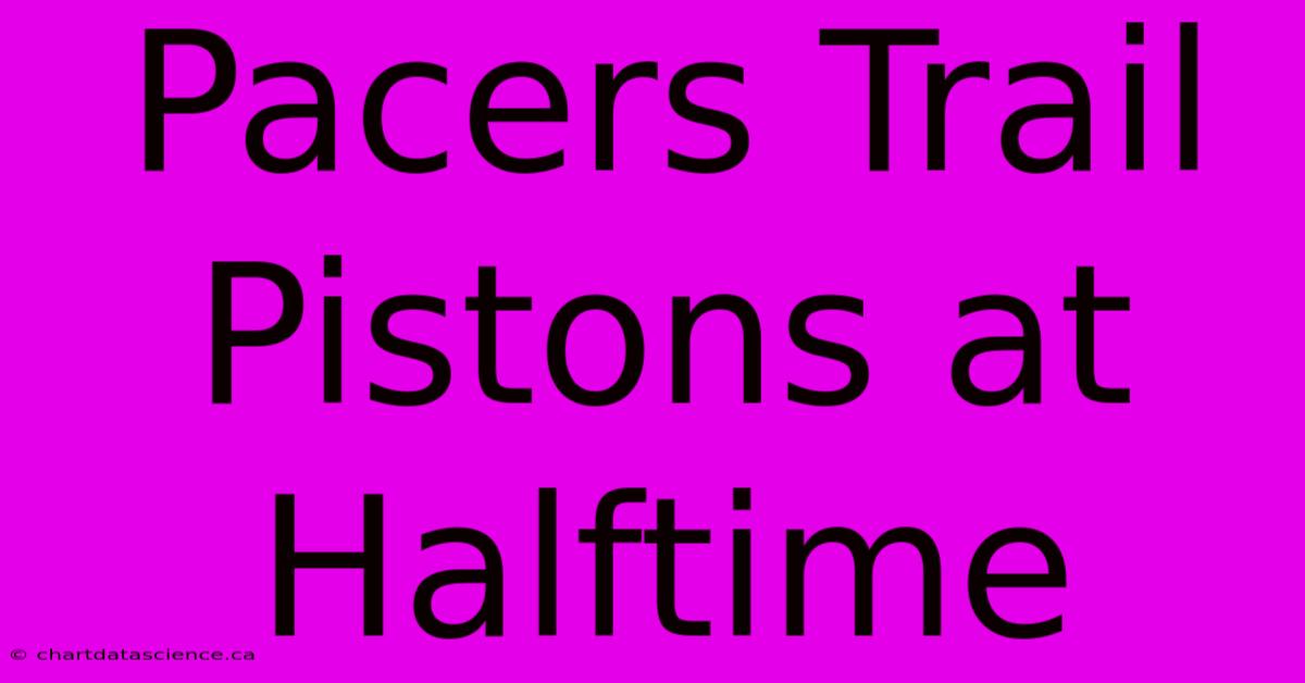 Pacers Trail Pistons At Halftime 