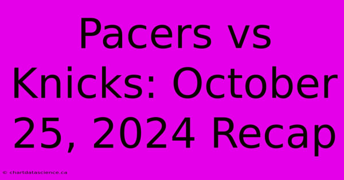 Pacers Vs Knicks: October 25, 2024 Recap