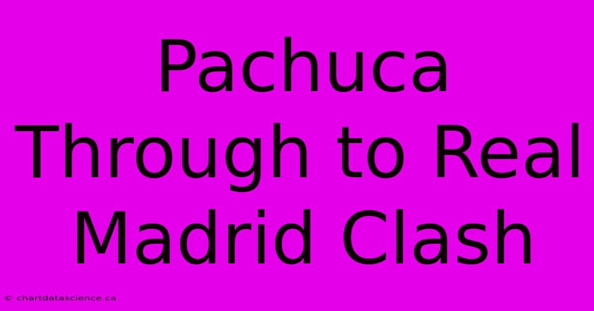 Pachuca Through To Real Madrid Clash