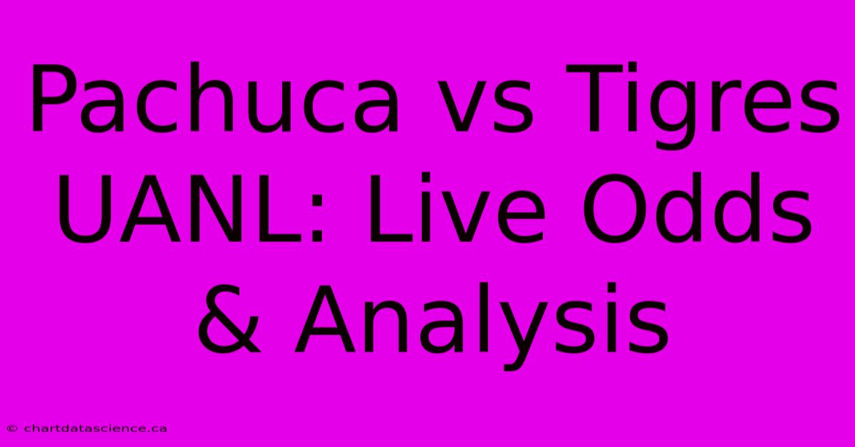 Pachuca Vs Tigres UANL: Live Odds & Analysis