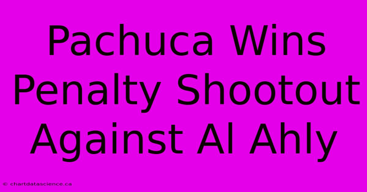 Pachuca Wins Penalty Shootout Against Al Ahly