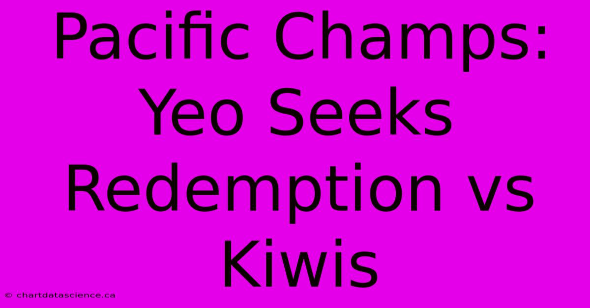 Pacific Champs: Yeo Seeks Redemption Vs Kiwis