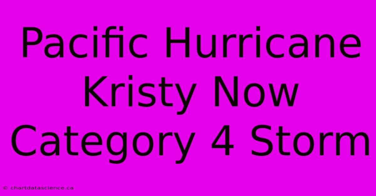 Pacific Hurricane Kristy Now Category 4 Storm