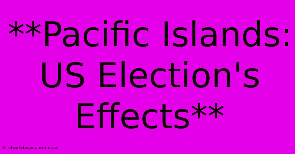 **Pacific Islands: US Election's Effects** 