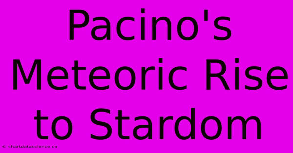 Pacino's Meteoric Rise To Stardom