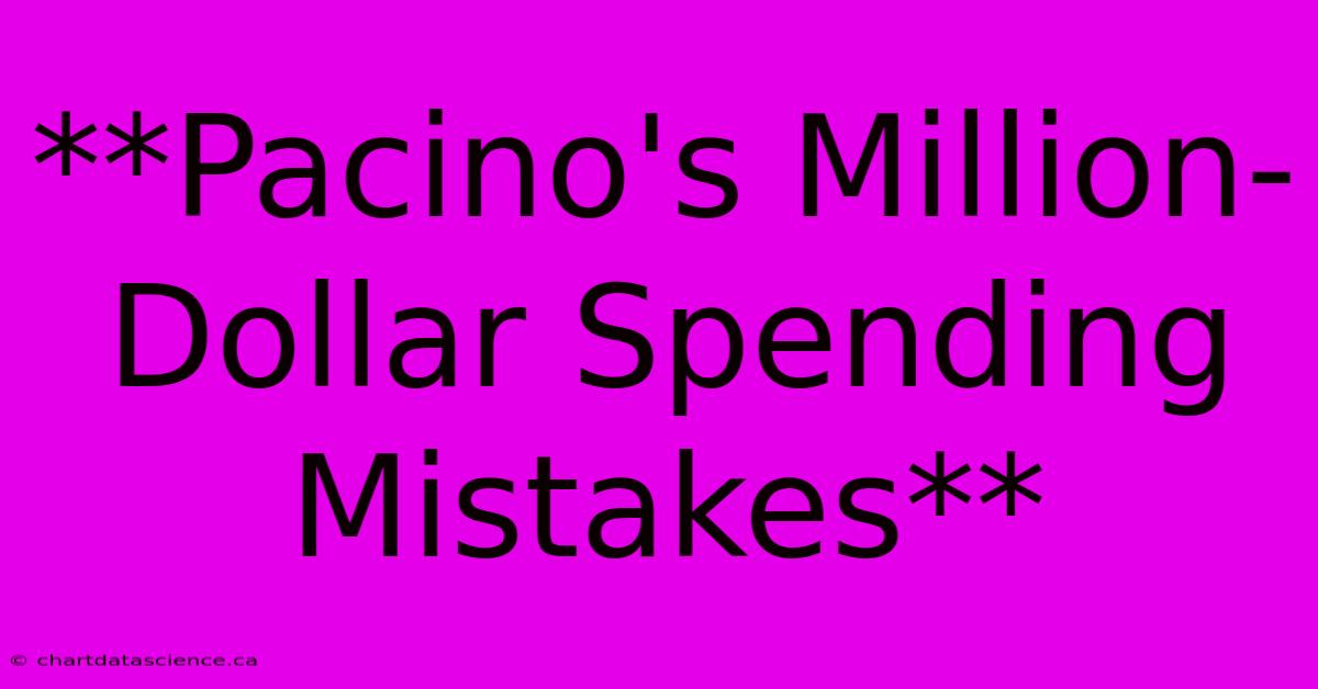 **Pacino's Million-Dollar Spending Mistakes**