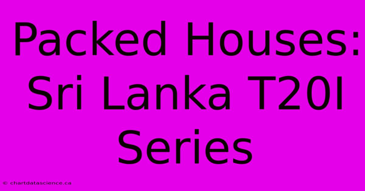 Packed Houses: Sri Lanka T20I Series