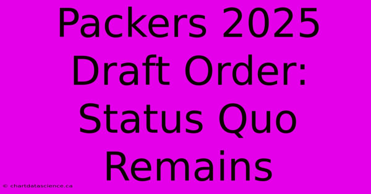 Packers 2025 Draft Order: Status Quo Remains