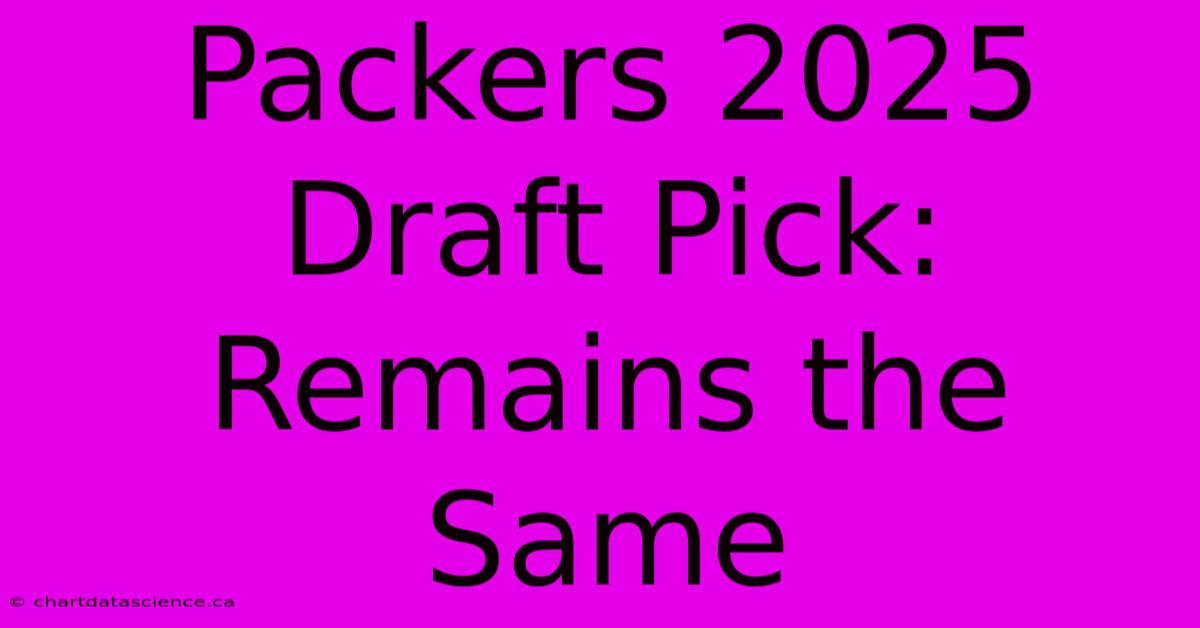 Packers 2025 Draft Pick: Remains The Same