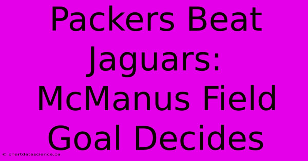 Packers Beat Jaguars: McManus Field Goal Decides