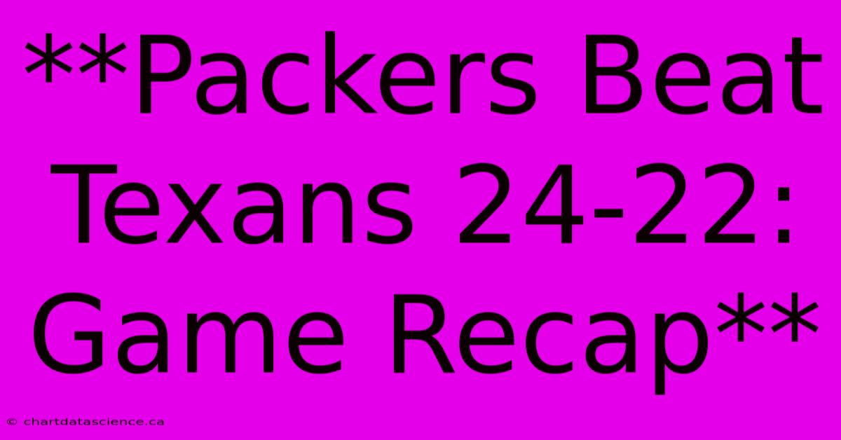 **Packers Beat Texans 24-22: Game Recap**