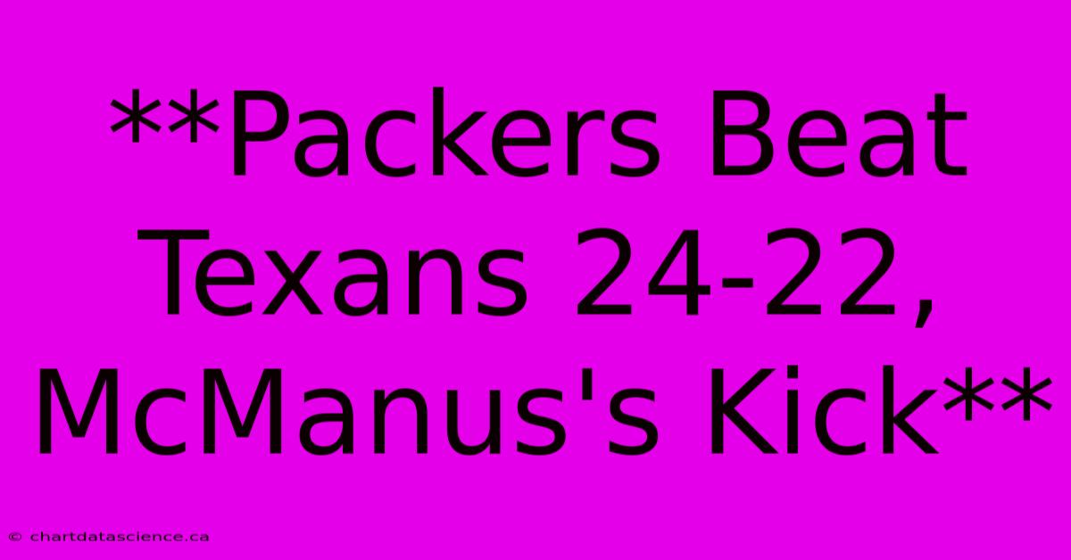 **Packers Beat Texans 24-22, McManus's Kick**