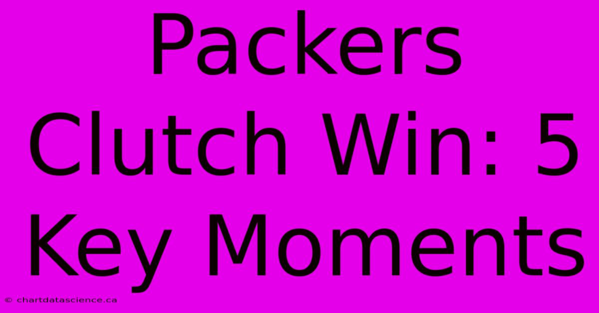 Packers Clutch Win: 5 Key Moments