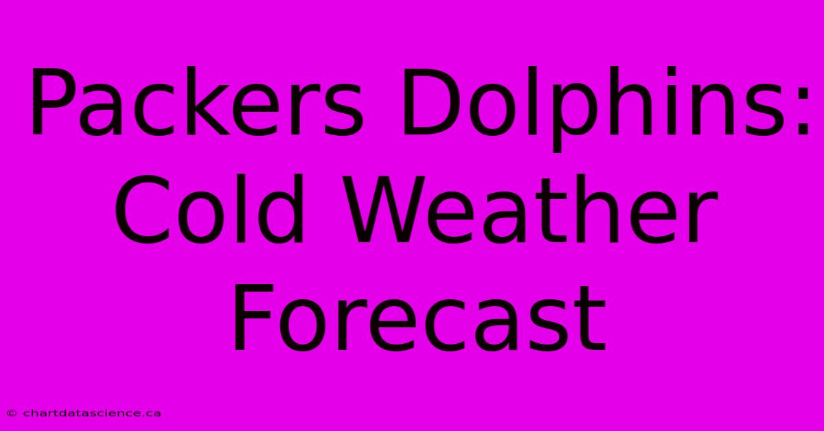 Packers Dolphins: Cold Weather Forecast